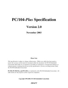 PC/104-Plus Specification Version 2.0 November 2003 Please Note This specification is subject to change without notice. While every effort has been made to