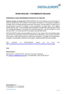 PRESS RELEASE – FOR IMMEDIATE RELEASE EUROPEAN CLOUD PARTNERSHIP HAILED BY ICT SECTOR Brussels Thursday, 26 January 2012 DIGITALEUROPE very much welcomes the announcement in Davos by Neelie Kroes, Vice President of the
