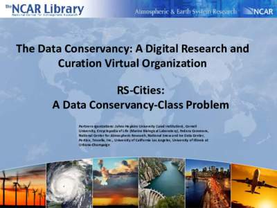 The Data Conservancy: A Digital Research and Curation Virtual Organization RS-Cities: A Data Conservancy-Class Problem Partner organizations: Johns Hopkins University (Lead institution), Cornell University, Encyclopedia 