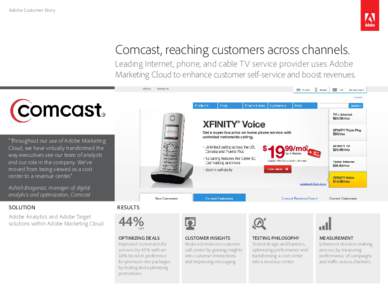 Adobe Customer Story  Comcast, reaching customers across channels. Leading Internet, phone, and cable TV service provider uses Adobe Marketing Cloud to enhance customer self-service and boost revenues.