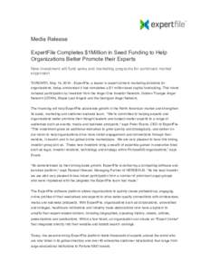 Media Release ExpertFile Completes $1Million in Seed Funding to Help Organizations Better Promote their Experts New investment will fund sales and marketing programs for continued market expansion TORONTO, May 14, 2014 -