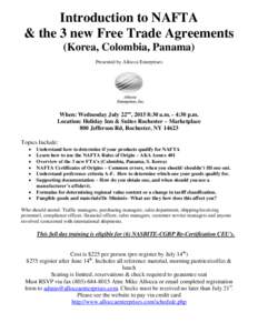 Introduction to NAFTA & the 3 new Free Trade Agreements (Korea, Colombia, Panama) Presented by Allocca Enterprises  When: Wednesday July 22nd, 2015 8:30 a.m. - 4:30 p.m.