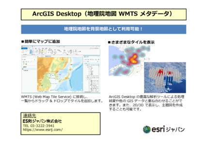 ArcGIS Desktop（地理院地図 WMTS メタデータ） 地理院地図を背景地図として利⽤可能︕ ■簡単にマップに追加 WMTS (Web Map Tile Service) に接続し、 一覧からドラッグ & ドロ