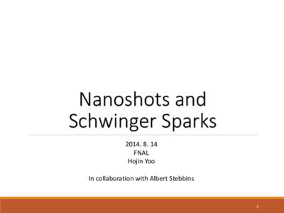 Nanoshots and Schwinger Sparks[removed]FNAL Hojin Yoo In collaboration with Albert Stebbins