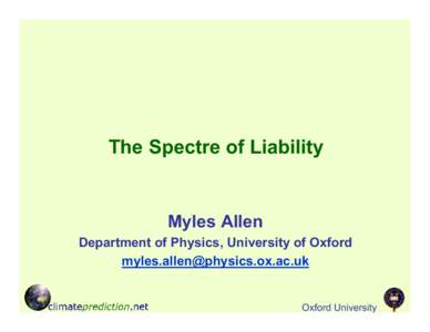 The Spectre of Liability  Myles Allen Department of Physics, University of Oxford [removed]