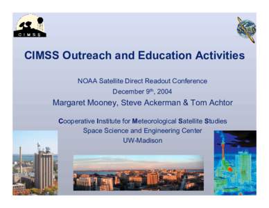 CIMSS Outreach and Education Activities NOAA Satellite Direct Readout Conference December 9th, 2004 Margaret Mooney, Steve Ackerman & Tom Achtor Cooperative Institute for Meteorological Satellite Studies