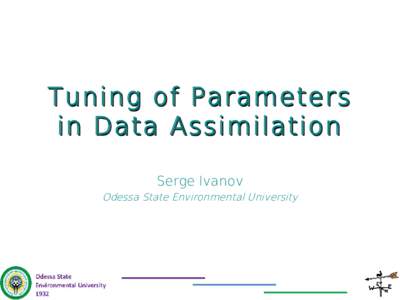 Tuning of Parameters in Data Assimilation Serge Ivanov Odessa State Environmental University  Modelling system