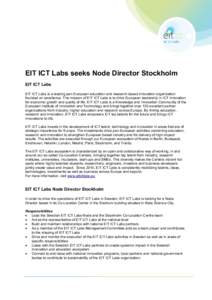 EIT ICT Labs seeks Node Director Stockholm EIT ICT Labs EIT ICT Labs is a leading pan-European education and research-based innovation organization founded on excellence. The mission of EIT ICT Labs is to drive European 