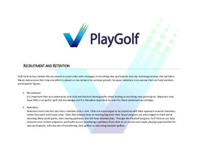 RECRUITMENT AND RETENTION Golf Victoria has created this document to assist clubs with strategies in recruiting new participants and also retaining existing club members. Many clubs ensure that time and effort is placed 