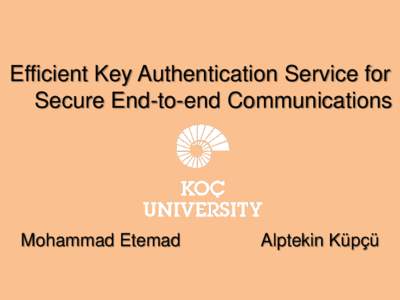 Efficient Key Authentication Service for Secure End-to-end Communications Mohammad Etemad  Alptekin Küpçü