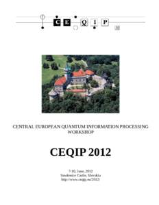 CENTRAL EUROPEAN QUANTUM INFORMATION PROCESSING WORKSHOP CEQIP, June, 2012 Smolenice Castle, Slovakia