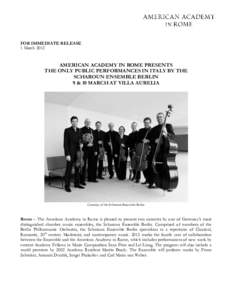 FOR IMMEDIATE RELEASE 1 March 2012 AMERICAN ACADEMY IN ROME PRESENTS THE ONLY PUBLIC PERFORMANCES IN ITALY BY THE SCHAROUN ENSEMBLE BERLIN