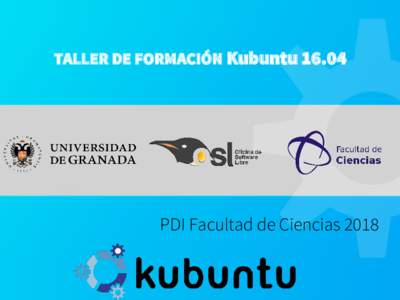 TALLER DE FORMACIÓN KubuntuPDI Facultad de Ciencias 2018 Sistema Instalado: Kubuntu 16.04