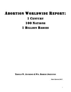 A BORTION W ORLDWIDE R EPORT : 1 C ENTURY 100 N ATIONS 1 B ILLION B ABIES  THOMAS W. JACOBSON & WM. ROBERT JOHNSTON