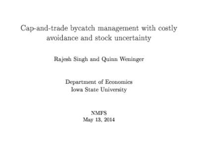 Cap-and-trade bycatch management with costly avoidance and stock uncertainty Rajesh Singh and Quinn Weninger Department of Economics Iowa State University