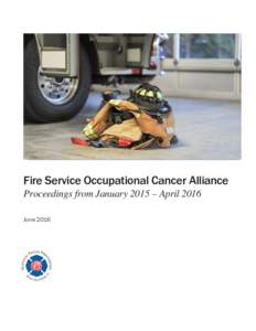 Fire Service Occupational Cancer Alliance Proceedings from January 2015 – April 2016 June 2016 The National Fallen Firefighters Foundation | Fire Service Occupational Cancer Alliance