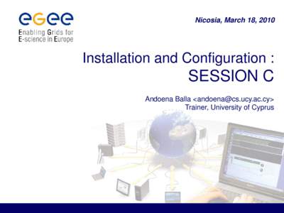 Nicosia, March 18, 2010  Installation and Configuration : SESSION C Andoena Balla <andoena@cs.ucy.ac.cy>