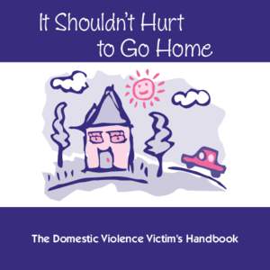 It Shouldn’t Hurt to Go Home The Domestic Violence Victim’s Handbook  OUR MISSION