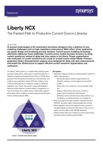 Datasheet  Liberty NCX The Fastest Path to Production Current-Source Libraries Overview At process technologies of 65 nanometers and below, designers face a plethora of new