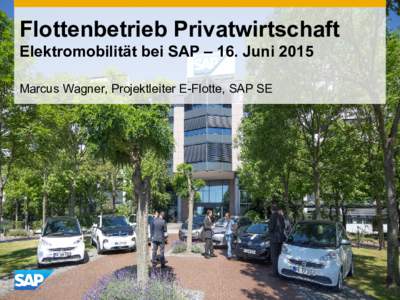 Flottenbetrieb Privatwirtschaft Elektromobilität bei SAP – 16. Juni 2015 Marcus Wagner, Projektleiter E-Flotte, SAP SE only with an e