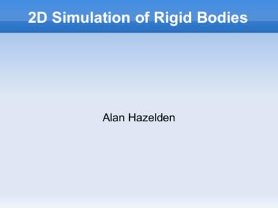 2D Simulation of Rigid Bodies  Alan Hazelden Motivation 