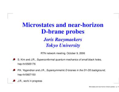 Microstates and near-horizon D-brane probes Joris Raeymaekers Tokyo University RTN network meeting, October 9, 2006 S. Kim and J.R., Superconformal quantum mechanics of small black holes,