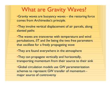 What are Gravity Waves? •Gravity waves are buoyancy waves – the restoring force comes from Archimedes’s principle. •They involve vertical displacement of air parcels, along slanted paths •The waves are transver