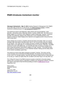 FOR IMMEDIATE RELEASE: 13 MayIR&M introduces momentum monitor Oberaegeri (Switzerland) – May 13, 2013: Ineichen Research & Management AG (“IR&M”) announced today the launch of a new service, the IR&M momentu