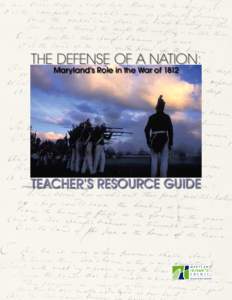 THE DEFENSE OF A NATION: Maryland’s Role in the War of 1812 Teacher’s Resource Guide  Foreword