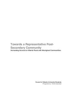 Towards a Representative PostSecondary Community Increasing Access to Alberta Rural and Aboriginal Communities Council of Alberta University Students Prepared by: Farid Iskandar