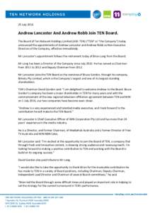 25 JulyAndrew Lancaster And Andrew Robb Join TEN Board. The Board of Ten Network Holdings Limited (ASX: TEN) (“TEN” or “the Company”) today announced the appointments of Andrew Lancaster and Andrew Robb as