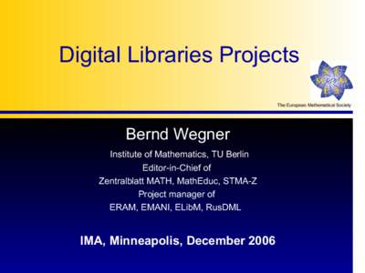 Digital Libraries Projects The European Mathematical Society Bernd Wegner Institute of Mathematics, TU Berlin Editor-in-Chief of