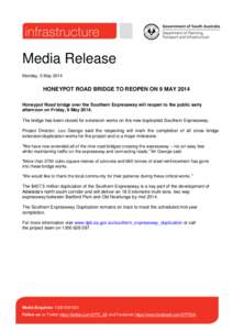 Media Release Monday, 5 May 2014 HONEYPOT ROAD BRIDGE TO REOPEN ON 9 MAY 2014 Honeypot Road bridge over the Southern Expressway will reopen to the public early afternoon on Friday, 9 May 2014.