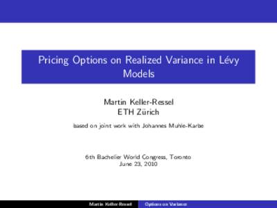 Pricing Options on Realized Variance in L´evy Models Martin Keller-Ressel ETH Z¨ urich based on joint work with Johannes Muhle-Karbe