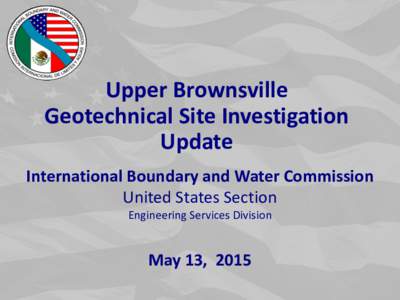 Upper Brownsville Geotechnical Site Investigation Update International Boundary and Water Commission United States Section Engineering Services Division