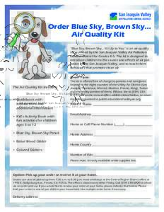Order Blue Sky, Brown Sky... Air Quality Kit “Blue Sky, Brown Sky... It’s Up to You” is an air-quality kit provided by the San Joaquin Valley Air Pollution Control District for Grades K-5. The kit is designed to in