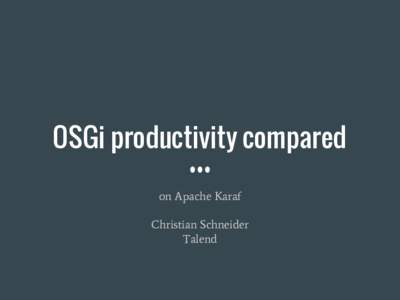 OSGi productivity compared on Apache Karaf Christian Schneider Talend  Goals