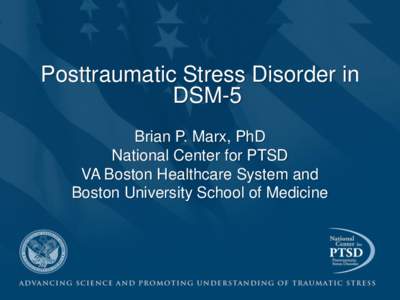 Posttraumatic Stress Disorder in DSM-5 Brian P. Marx, PhD National Center for PTSD VA Boston Healthcare System and Boston University School of Medicine