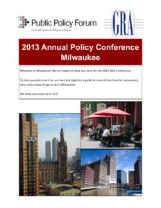 2013 Annual Policy Conference Milwaukee Welcome to Milwaukee! We are happy to have you here for the 2013 GRA Conference. To help you plan your trip, we have put together a guide to some of our favorite restaurants, bars,