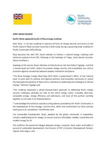 JOINT MEDIA RELEASE Pacific family applauds launch of Niue energy roadmap Alofi, Niue – A 10-year roadmap to improve all forms of energy security and access on the Pacific island of Niue has been launched in Alofi toda