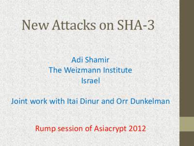 New	
  Attacks	
  on	
  SHA-­‐3 Adi  Shamir   The  Weizmann  Institute   Israel      Joint  work  with  Itai  Dinur  and  Orr  Dunkelman  