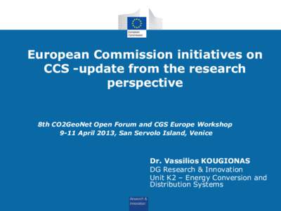 European Commission initiatives on CCS -update from the research perspective 8th CO2GeoNet Open Forum and CGS Europe Workshop 9-11 April 2013, San Servolo Island, Venice