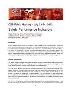 CSB Public Hearing – July 23-24, 2012  Safety Performance Indicators Hyatt Regency Hotel, Imperial West Auditorium 1200 Louisiana Street, Houston, Texas[removed]http://houstonregency.hyatt.com/