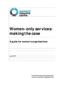 Women-only services: making the case A guide for women’s organisations July 2011
