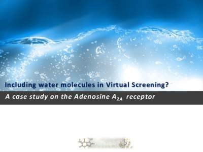 Including water molecules in Virtual Screening? A case study on the Adenosine A 2A receptor • G-protein coupled receptors • Membrane proteins • 30-40% of the drugs on the market1