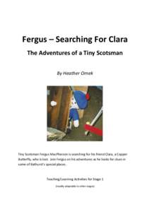 Fergus – Searching For Clara The Adventures of a Tiny Scotsman By Heather Ornek Tiny Scotsman Fergus MacPherson is searching for his friend Clara, a Copper Butterfly, who is lost. Join Fergus on his adventures as he lo