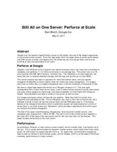 Still All on One Server: Perforce at Scale Dan Bloch, Google Inc. May 21, 2011 Abstract Google runs the busiest single Perforce server on the planet, and one of the largest repositories