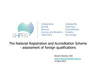 The National Registration and Accreditation Scheme - assessment of foreign qualifications Martin Fletcher, CEO [removed] 13 April 2011