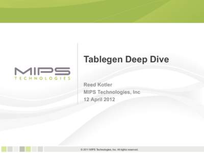 Tablegen Deep Dive Reed Kotler MIPS Technologies, Inc 12 April[removed]