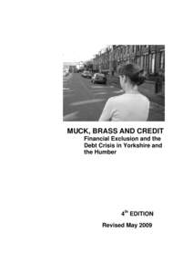 MUCK, BRASS AND CREDIT Financial Exclusion and the Debt Crisis in Yorkshire and the Humber  4th EDITION